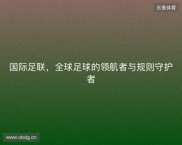 国际足联，全球足球的领航者与规则守护者