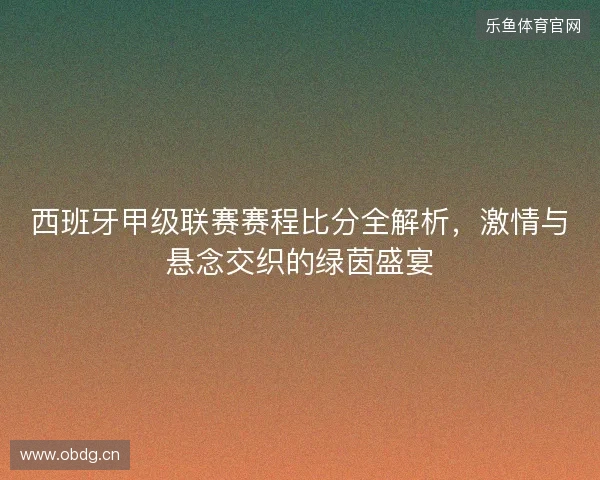 西班牙甲级联赛赛程比分全解析，激情与悬念交织的绿茵盛宴